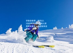 华体会体育：场均12.3分闪耀赛场！前湖人球员蜕变重生，崛起秘诀全解析