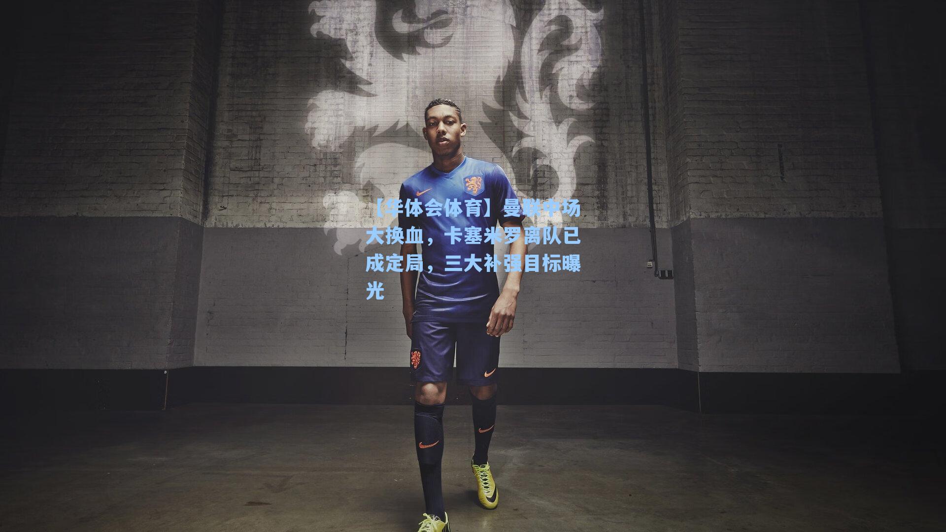 曼联中场大换血，卡塞米罗离队已成定局，三大补强目标曝光